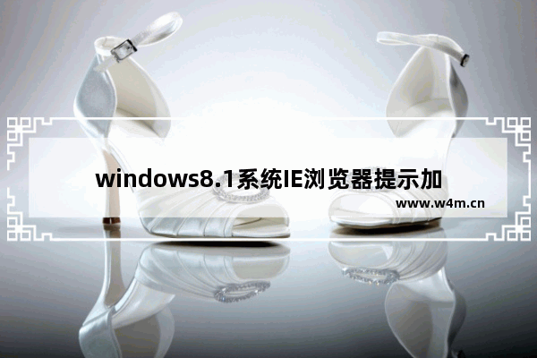 windows8.1系统IE浏览器提示加载项与增强安全功能不兼容怎么解决？解决方法图文教程