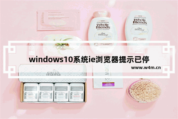 windows10系统ie浏览器提示已停止工作怎么解决？两种有效简单的解决方法介绍