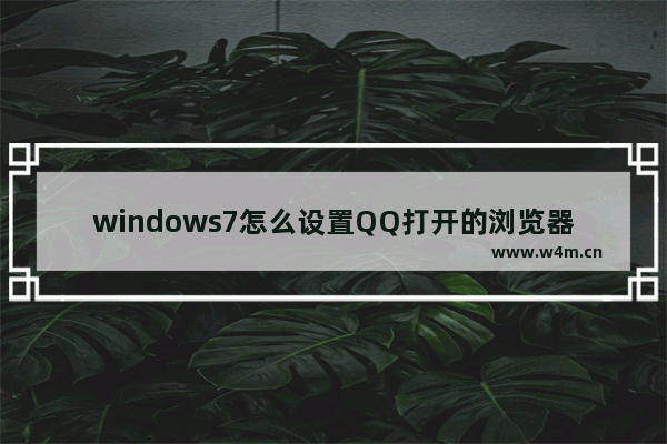 windows7怎么设置QQ打开的浏览器是IE浏览器？设置的方法分享