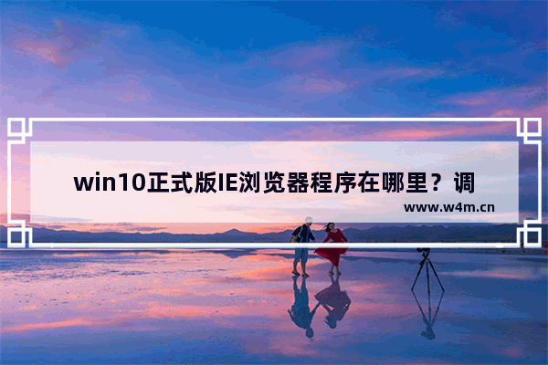 win10正式版IE浏览器程序在哪里？调出ie图标的详细方法介绍