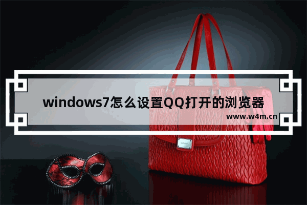 windows7怎么设置QQ打开的浏览器是IE浏览器？