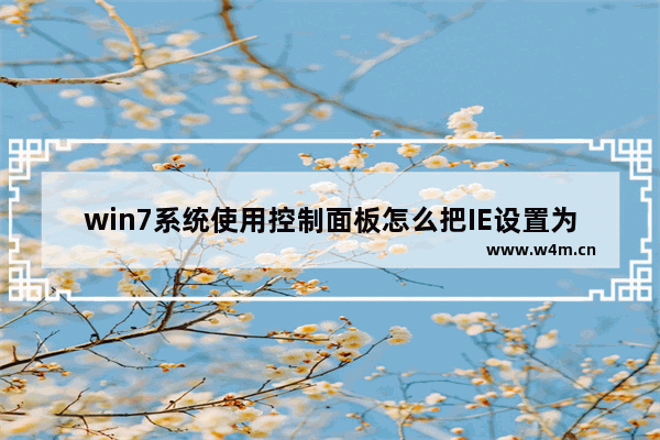 win7系统使用控制面板怎么把IE设置为默认浏览器？图文教程