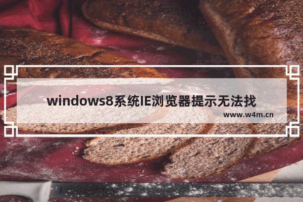 windows8系统IE浏览器提示无法找到该网页的解决方法介绍