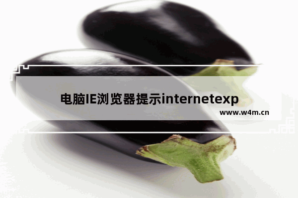 电脑IE浏览器提示internetexplorer已停止工作现象的解决方法分享！