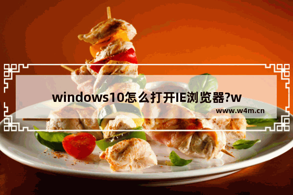 windows10怎么打开IE浏览器?windows10打开IE浏览器办法介绍