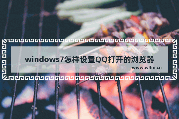 windows7怎样设置QQ打开的浏览器是IE浏览器？