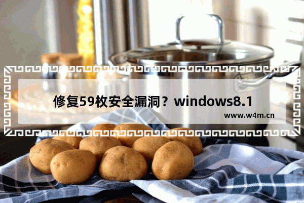 修复59枚安全漏洞？windows8.1版IE11.0.9登场！