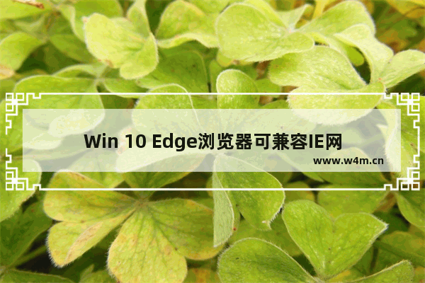 Win 10 Edge浏览器可兼容IE网站,为照顾企业用户