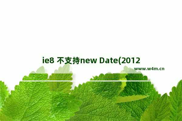 ie8 不支持new Date(2012 11 10)问题的解决方法