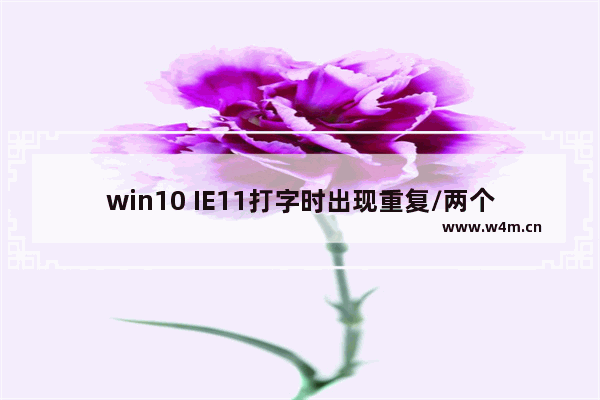 win10 IE11打字时出现重复/两个怎么解决?