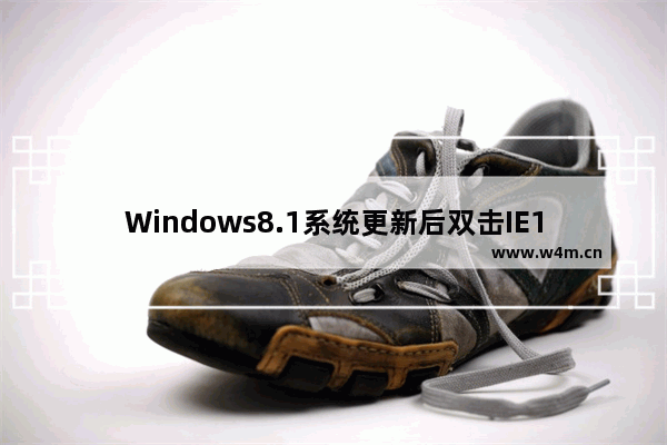 Windows8.1系统更新后双击IE11图标无反应启动不了