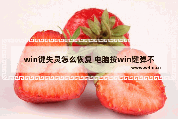 win键失灵怎么恢复 电脑按win键弹不出来的原因