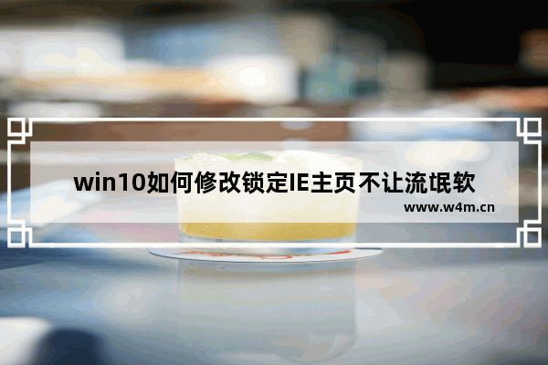 win10如何修改锁定IE主页不让流氓软件篡改IE主页?