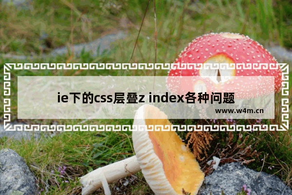 ie下的css层叠z index各种问题详细整理