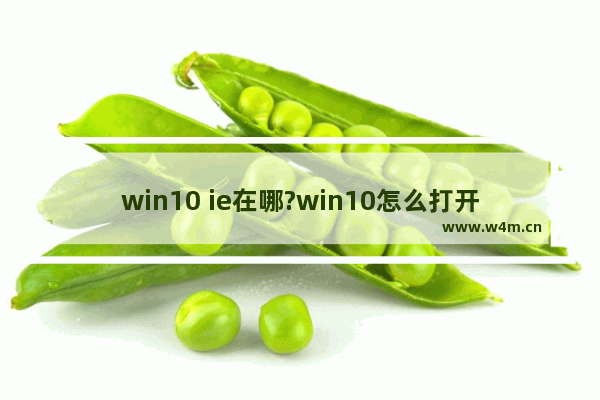 win10 ie在哪?win10怎么打开ie?