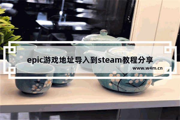 epic游戏地址导入到steam教程分享