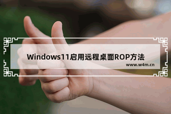 Windows11启用远程桌面ROP方法介绍