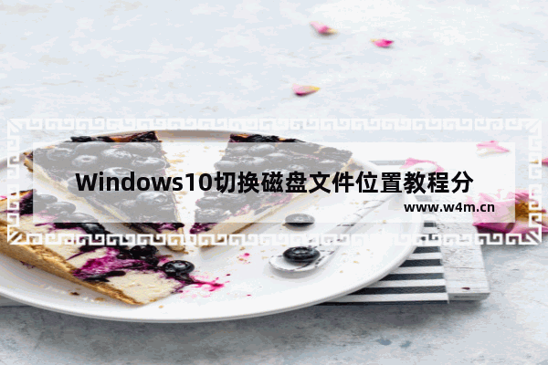 Windows10切换磁盘文件位置教程分享