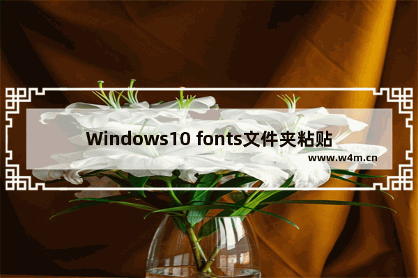 Windows10 fonts文件夹粘贴字体步骤介绍