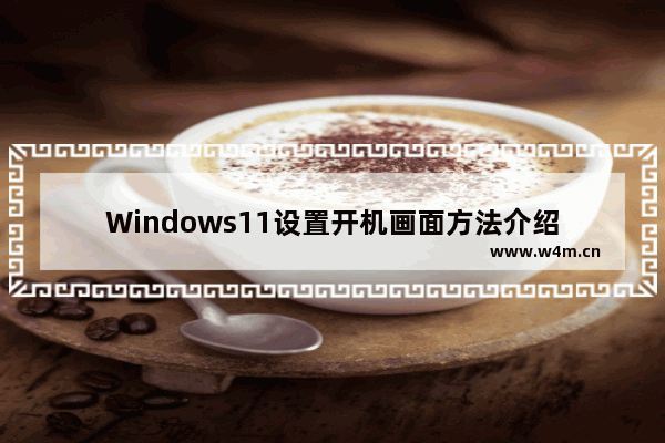 Windows11设置开机画面方法介绍