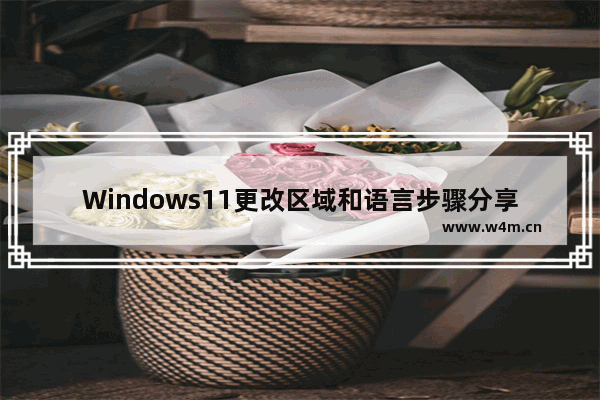 Windows11更改区域和语言步骤分享