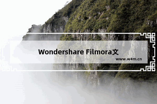 Wondershare Filmora文字效果编辑步骤介绍