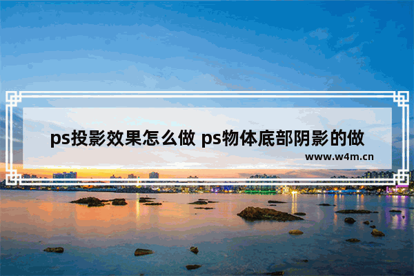 ps投影效果怎么做 ps物体底部阴影的做法