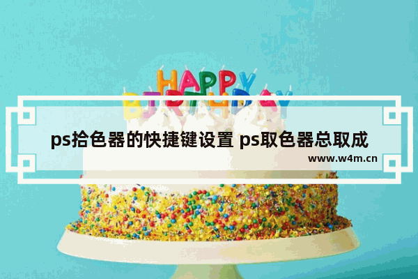 ps拾色器的快捷键设置 ps取色器总取成背景色