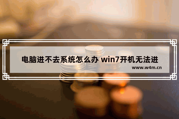 电脑进不去系统怎么办 win7开机无法进入系统的修复