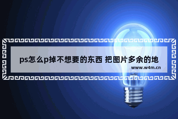 ps怎么p掉不想要的东西 把图片多余的地方清除的方法