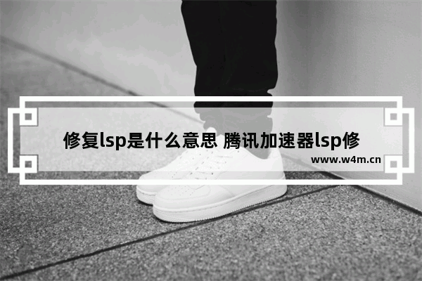 修复lsp是什么意思 腾讯加速器lsp修复方法