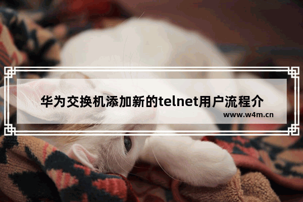 华为交换机添加新的telnet用户流程介绍