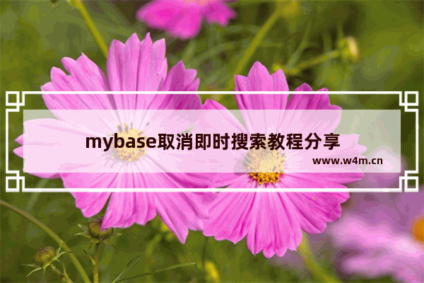 mybase取消即时搜索教程分享