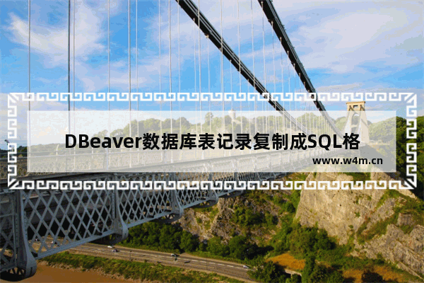 DBeaver数据库表记录复制成SQL格式流程介绍