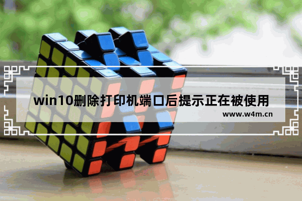 win10删除打印机端口后提示正在被使用应对流程介绍