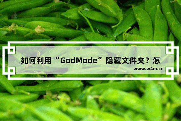 如何利用“GodMode”隐藏文件夹？怎么创建一个视而不见的文件夹？