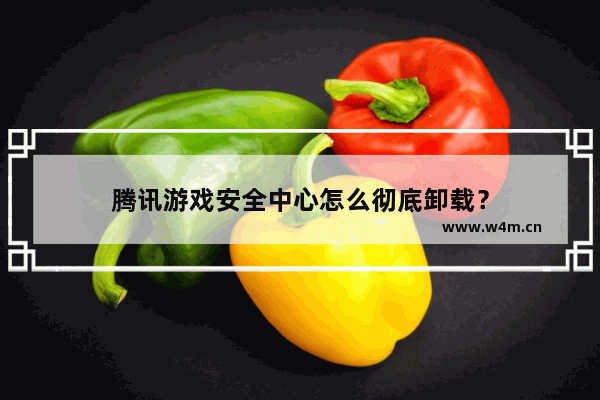 腾讯游戏安全中心怎么彻底卸载？