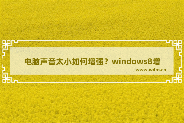 电脑声音太小如何增强？windows8增强电脑声音的操作技巧