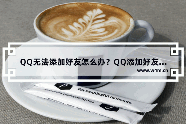 QQ无法添加好友怎么办？QQ添加好友提示操作频繁了怎么办？