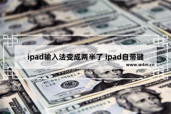 ipad输入法变成两半了 ipad自带键盘是全角和半角