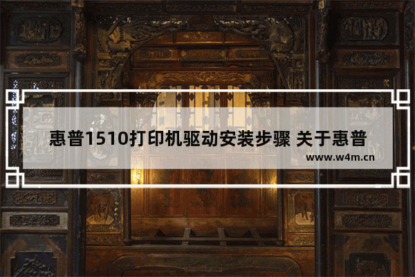 惠普1510打印机驱动安装步骤 关于惠普打印机安装教程