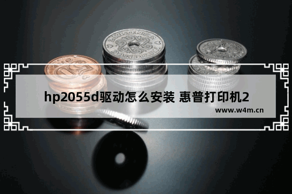 hp2055d驱动怎么安装 惠普打印机2055使用教程