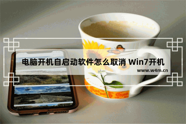 电脑开机自启动软件怎么取消 Win7开机启动项的设置