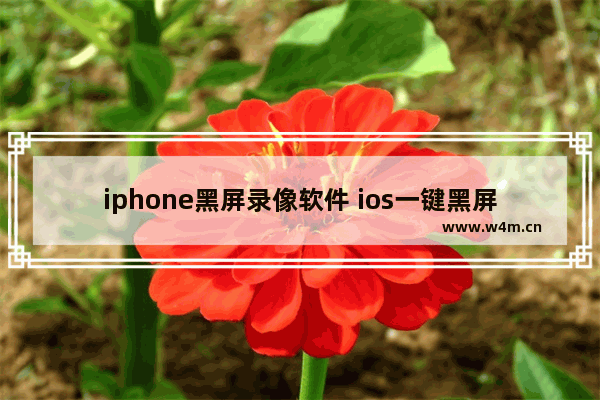 iphone黑屏录像软件 ios一键黑屏录像app