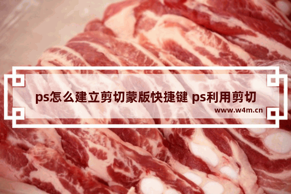 ps怎么建立剪切蒙版快捷键 ps利用剪切蒙版制作拼排