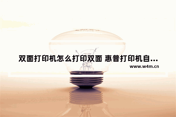 双面打印机怎么打印双面 惠普打印机自动双面打印的教学