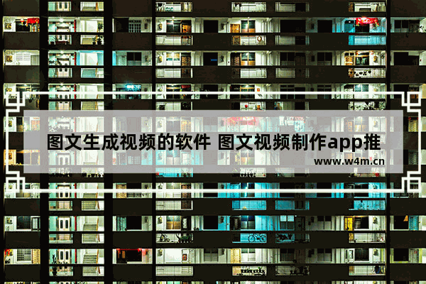 图文生成视频的软件 图文视频制作app推荐