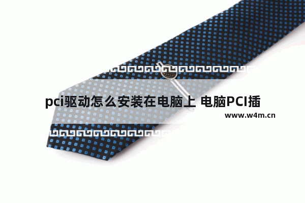 pci驱动怎么安装在电脑上 电脑PCI插槽安装技巧