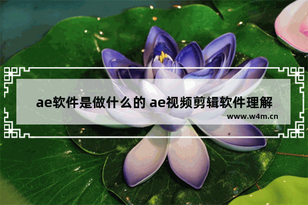 ae软件是做什么的 ae视频剪辑软件理解