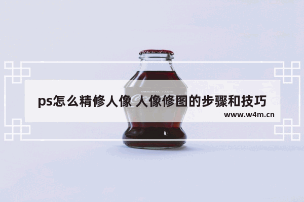 ps怎么精修人像 人像修图的步骤和技巧